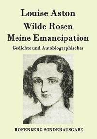bokomslag Wilde Rosen / Freischrler-Reminiscenzen / Meine Emancipation