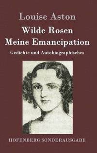 bokomslag Wilde Rosen / Freischrler-Reminiscenzen / Meine Emancipation