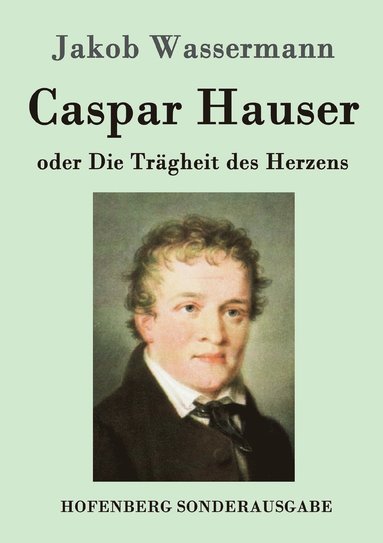 Jakob Wassermann - Caspar Hauser oder Die Trägheit des Herzens, Häftad