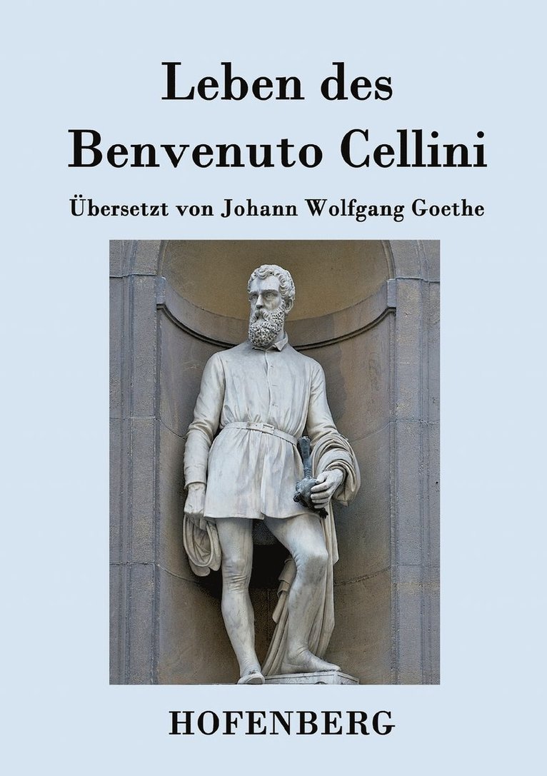 Leben des Benvenuto Cellini, florentinischen Goldschmieds und Bildhauers 1