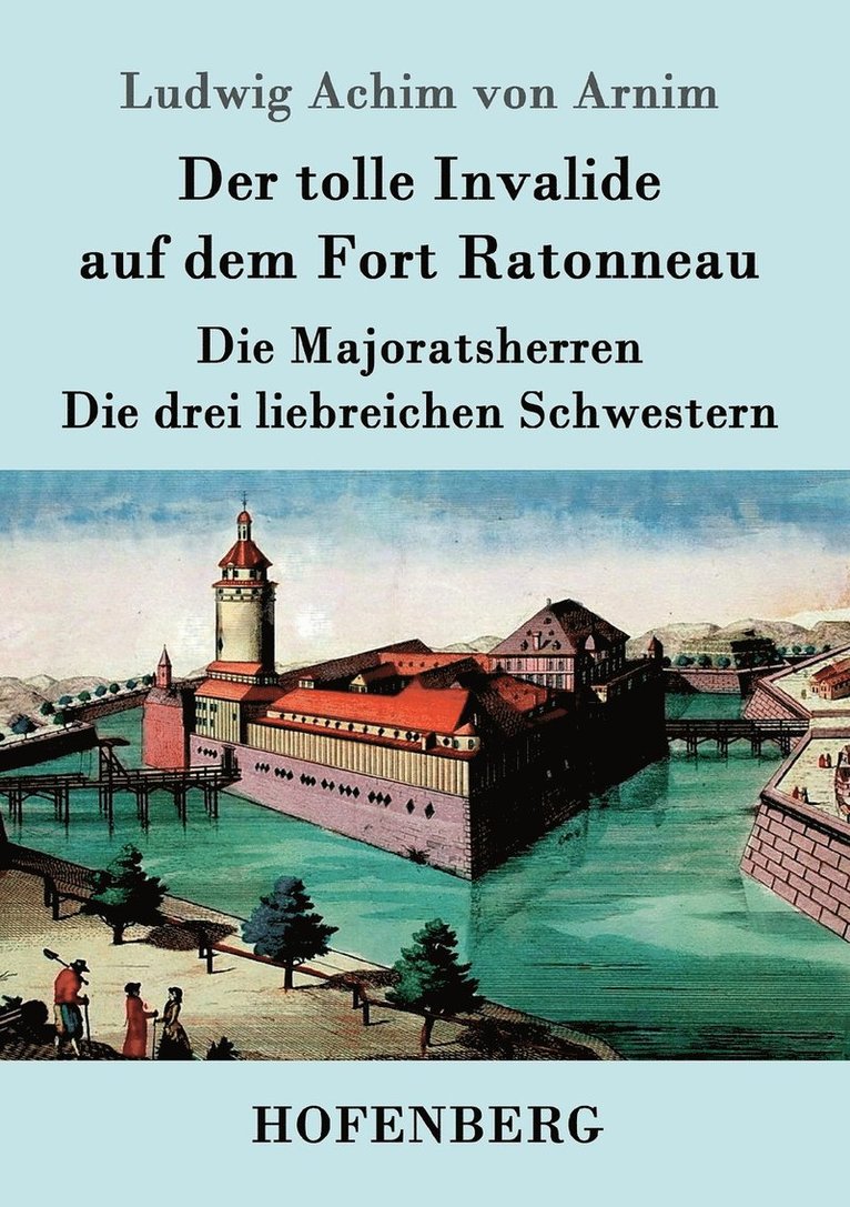 Ludwig Achim Von Arnim, Ludwig Achim von Arnim - tolle Invalide auf dem Fort Ratonneau / Die Majoratsherren / Die drei liebreichen Schwestern, Häftad