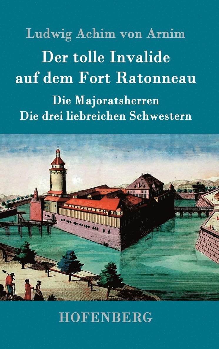 Ludwig Achim Von Arnim, Ludwig Achim Von Arnim, Ludwig Achim von Arnim - tolle Invalide auf dem Fort Ratonneau / Die Majoratsherren / Die drei liebreichen Schwestern, Inbunden