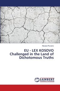 bokomslag EU - LEX KOSOVO Challenged in the Land of Dichotomous Truths