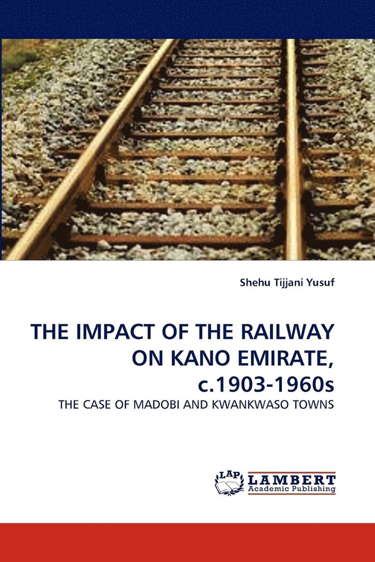 THE IMPACT OF THE RAILWAY ON KANO EMIRATE, c.1903-1960s 1