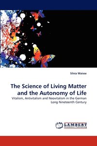 bokomslag The Science of Living Matter and the Autonomy of Life