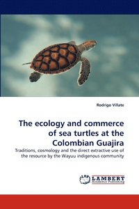 bokomslag The Ecology and Commerce of Sea Turtles at the Colombian Guajira