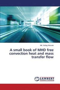 bokomslag A small book of MHD free convection heat and mass transfer flow
