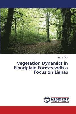 bokomslag Vegetation Dynamics in Floodplain Forests with a Focus on Lianas
