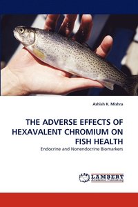 bokomslag The Adverse Effects of Hexavalent Chromium on Fish Health