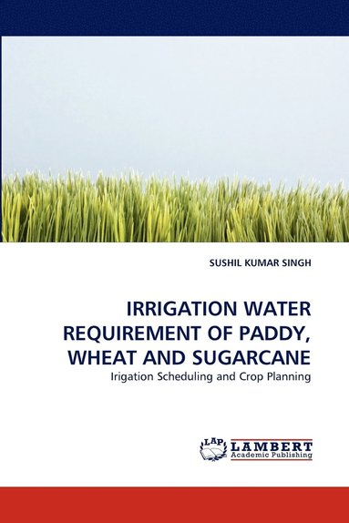 bokomslag Irrigation Water Requirement of Paddy, Wheat and Sugarcane