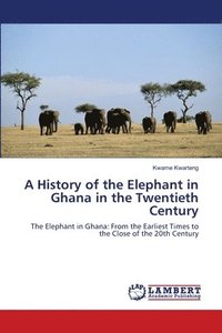 bokomslag A History of the Elephant in Ghana in the Twentieth Century