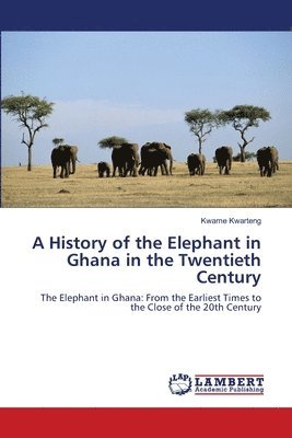 A History of the Elephant in Ghana in the Twentieth Century 1