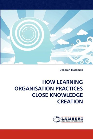 Deborah Blackman - How Learning Organisation Practices Close Knowledge Creation, Häftad