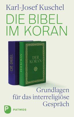 Karl-Josef Kuschel - Die Bibel Im Koran: Grundlagen Fur Das Interreligiose Gesprach, Inbunden