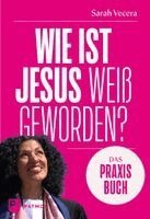 Sarah Vecera - Wie ist Jesus weiß geworden? - Das Praxisbuch, Häftad
