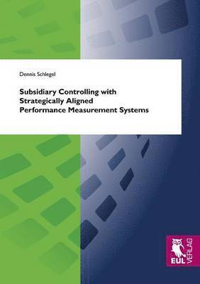 Subsidiary Controlling with Strategically Aligned Performance Measurement Systems 1