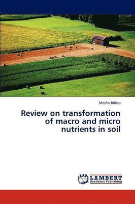 Review on Transformation of Macro and Micro Nutrients in Soil 1