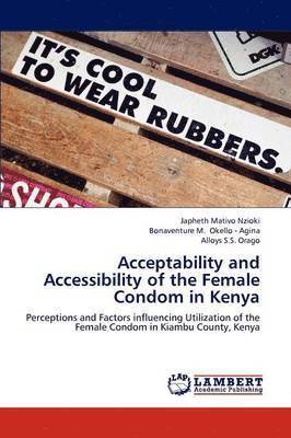 Nzioki Japheth Mativo, Okello - Agina Bonaventure M, Orago Alloys S S, Okello -. Agina Bonaventure M., Japheth Mativo Nzioki, Bonaventure M. Okello - Agina, Alloys S. S. Orago - Acceptability and Accessibility of the Female Condom in Kenya, Häftad