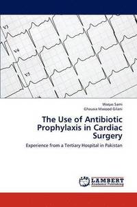 bokomslag The Use of Antibiotic Prophylaxis in Cardiac Surgery