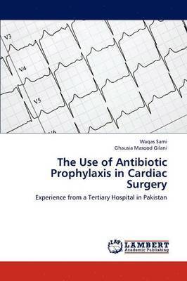 bokomslag The Use of Antibiotic Prophylaxis in Cardiac Surgery
