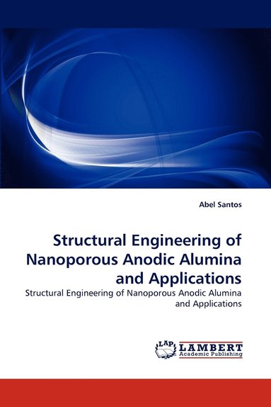 Abel Santos - Structural Engineering of Nanoporous Anodic Alumina and Applications, Häftad
