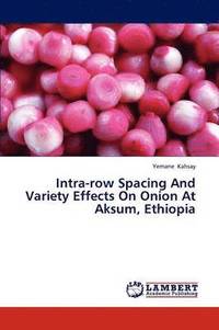 bokomslag Intra-Row Spacing and Variety Effects on Onion at Aksum, Ethiopia