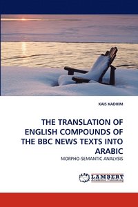 bokomslag The Translation of English Compounds of the BBC News Texts Into Arabic