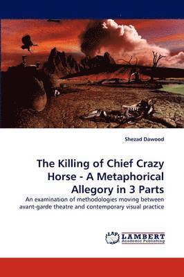 The Killing of Chief Crazy Horse - A Metaphorical Allegory in 3 Parts 1