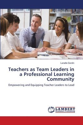 Teachers as Team Leaders in a Professional Learning Community 1