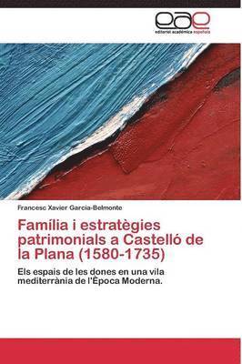 bokomslag Famlia i estratgies patrimonials a Castell de la Plana (1580-1735)