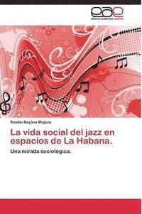 bokomslag La vida social del jazz en espacios de La Habana.