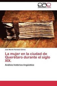 bokomslag La mujer en la ciudad de Quertaro durante el siglo XIX.