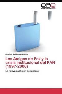 bokomslag Los Amigos de Fox y la crisis institucional del PAN (1997-2006)