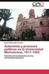 bokomslag Autonoma y procesos polticos en la Universidad Michoacana, 1917-1963