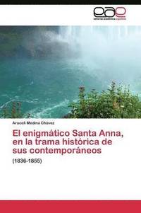 bokomslag El enigmtico Santa Anna, en la trama histrica de sus contemporneos