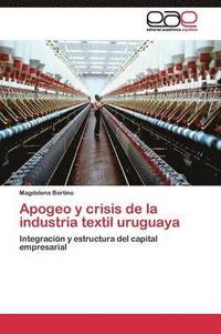 bokomslag Apogeo y crisis de la industria textil uruguaya