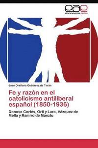 bokomslag Fe y razn en el catolicismo antiliberal espaol (1850-1936)