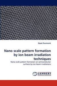 bokomslag Nano scale pattern formation by ion beam irradiation techniques