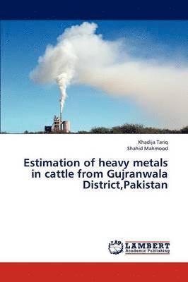 Estimation of Heavy Metals in Cattle from Gujranwala District, Pakistan 1