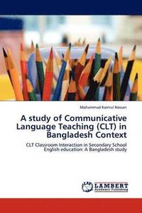 bokomslag A study of Communicative Language Teaching (CLT) in Bangladesh Context