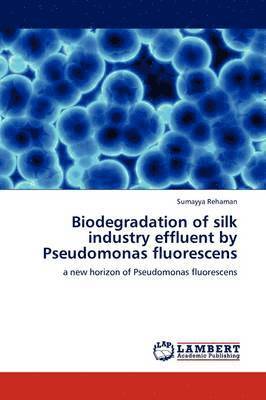 Biodegradation of silk industry effluent by Pseudomonas fluorescens 1