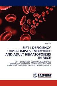 bokomslag Sirt1 Deficiency Compromises Embryonic and Adult Hematopoiesis in Mice