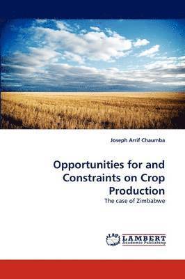 Opportunities for and Constraints on Crop Production 1