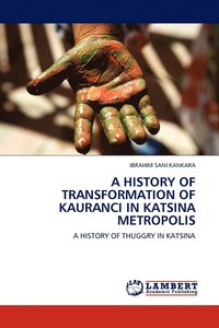 bokomslag A History of Transformation of Kauranci in Katsina Metropolis