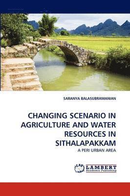 Changing Scenario in Agriculture and Water Resources in Sithalapakkam 1