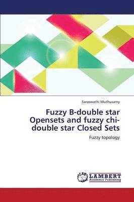 Fuzzy B-Double Star Opensets and Fuzzy Chi-Double Star Closed Sets 1