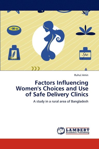 bokomslag Factors Influencing Women's Choices and Use of Safe Delivery Clinics