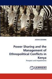 bokomslag Power Sharing and the Management of Ethnopolitical Conflicts in Kenya