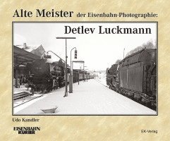 Alte Meister der Eisenbahn-Photographie: Detlev Luckmann 1