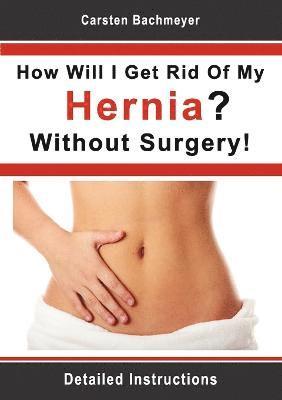 bokomslag How Will I Get Rid Of My Hernia? Without Surgery!